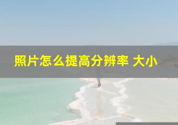 照片怎么提高分辨率 大小